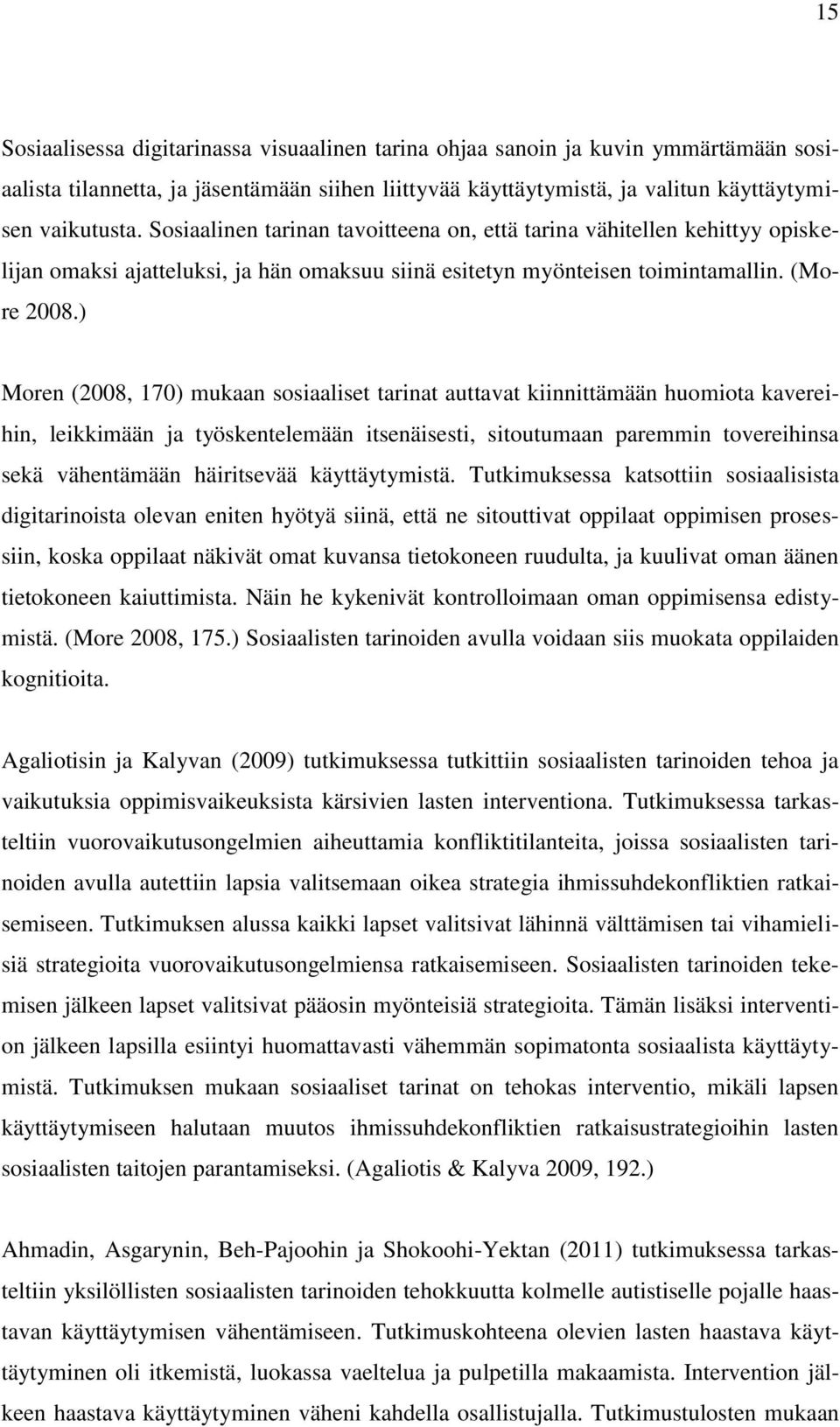 ) Moren (2008, 170) mukaan sosiaaliset tarinat auttavat kiinnittämään huomiota kavereihin, leikkimään ja työskentelemään itsenäisesti, sitoutumaan paremmin tovereihinsa sekä vähentämään häiritsevää