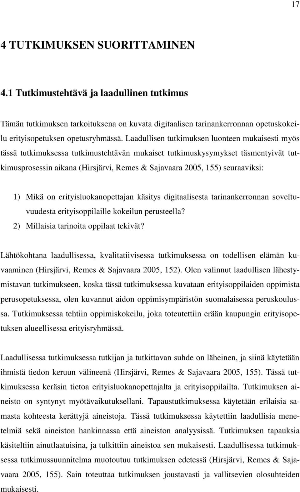 seuraaviksi: 1) Mikä on erityisluokanopettajan käsitys digitaalisesta tarinankerronnan soveltuvuudesta erityisoppilaille kokeilun perusteella? 2) Millaisia tarinoita oppilaat tekivät?