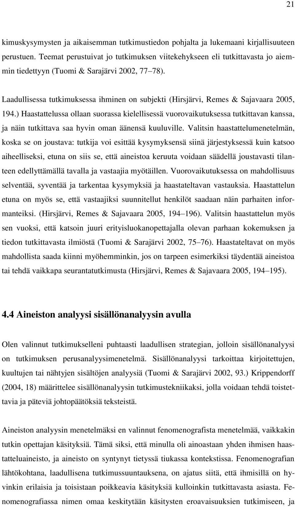 Laadullisessa tutkimuksessa ihminen on subjekti (Hirsjärvi, Remes & Sajavaara 2005, 194.