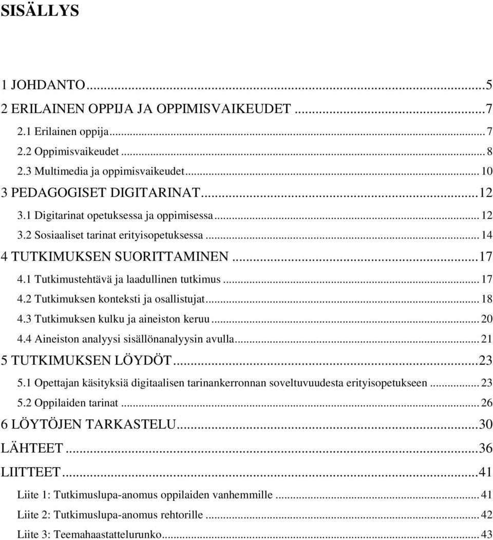 .. 18 4.3 Tutkimuksen kulku ja aineiston keruu... 20 4.4 Aineiston analyysi sisällönanalyysin avulla... 21 5 TUTKIMUKSEN LÖYDÖT... 23 5.