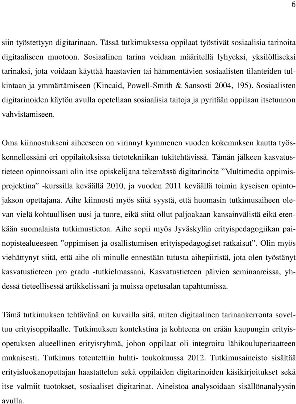 & Sansosti 2004, 195). Sosiaalisten digitarinoiden käytön avulla opetellaan sosiaalisia taitoja ja pyritään oppilaan itsetunnon vahvistamiseen.