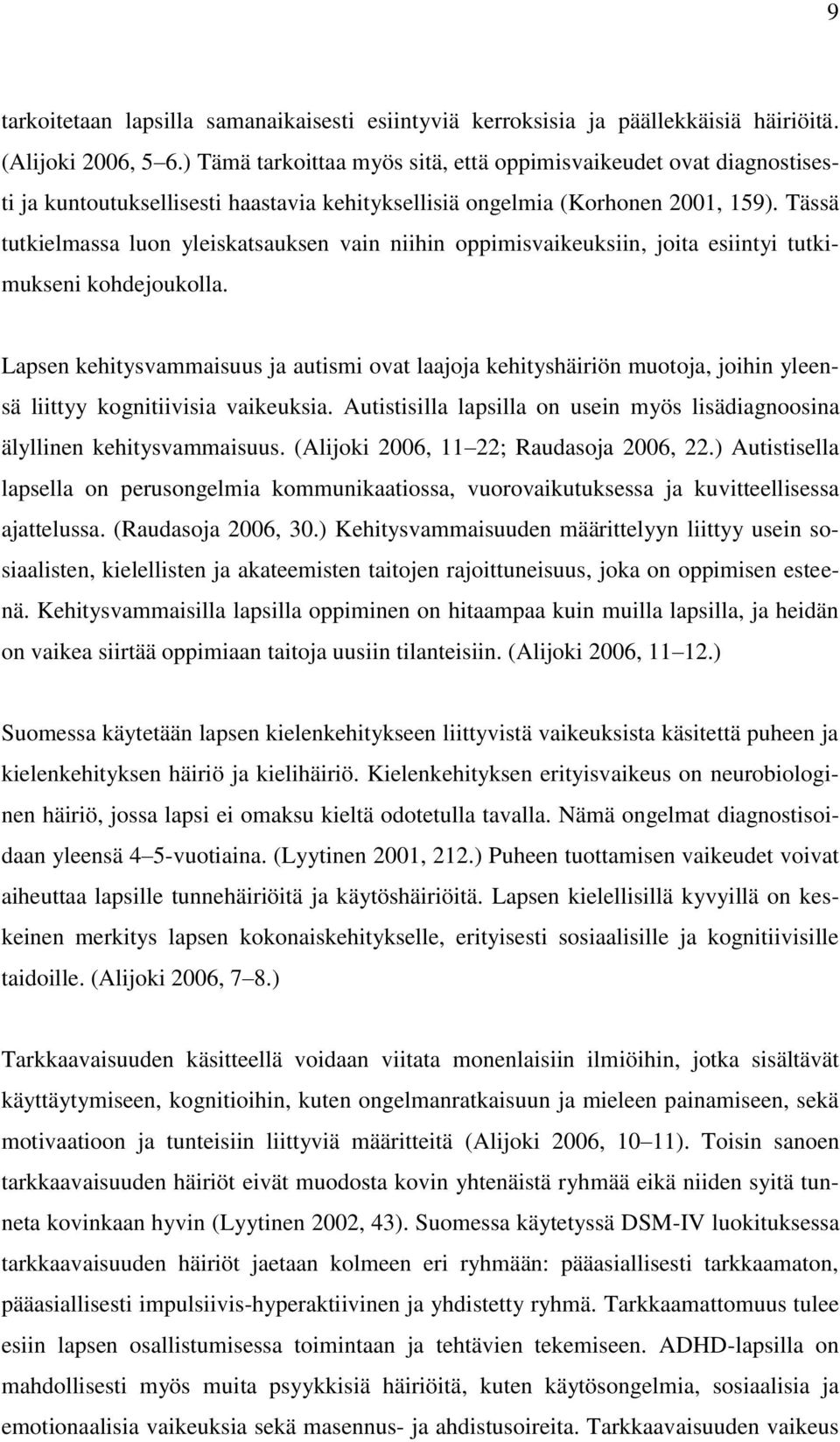 Tässä tutkielmassa luon yleiskatsauksen vain niihin oppimisvaikeuksiin, joita esiintyi tutkimukseni kohdejoukolla.