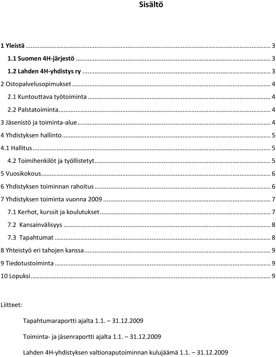 .. 6 7 Yhdistyksen toiminta vuonna 2009... 7 7.1 Kerhot, kurssit ja koulutukset... 7 7.2 Kansainvälisyys... 8 7.3 Tapahtumat... 8 8 Yhteistyö eri tahojen kanssa.