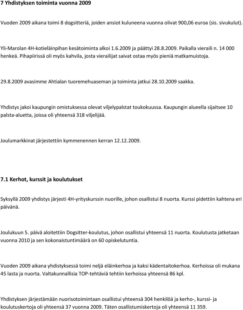 10.2009 saakka. Yhdistys jakoi kaupungin omistuksessa olevat viljelypalstat toukokuussa. Kaupungin alueella sijaitsee 10 palsta-aluetta, joissa oli yhteensä 318 viljelijää.