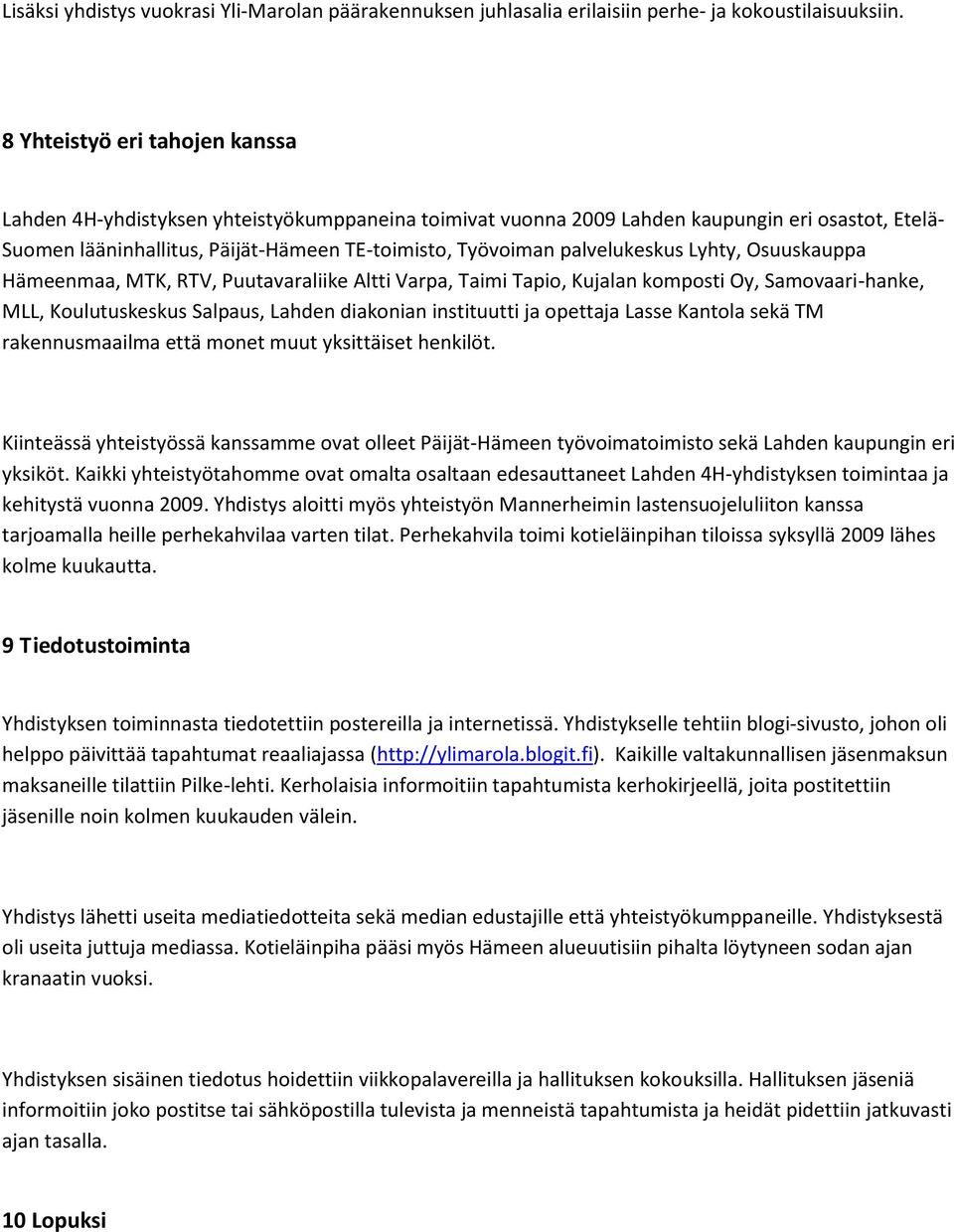 palvelukeskus Lyhty, Osuuskauppa Hämeenmaa, MTK, RTV, Puutavaraliike Altti Varpa, Taimi Tapio, Kujalan komposti Oy, Samovaari-hanke, MLL, Koulutuskeskus Salpaus, Lahden diakonian instituutti ja