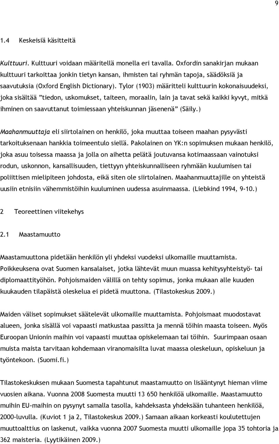 Tylor (1903) määritteli kulttuurin kokonaisuudeksi, joka sisältää tiedon, uskomukset, taiteen, moraalin, lain ja tavat sekä kaikki kyvyt, mitkä ihminen on saavuttanut toimiessaan yhteiskunnan