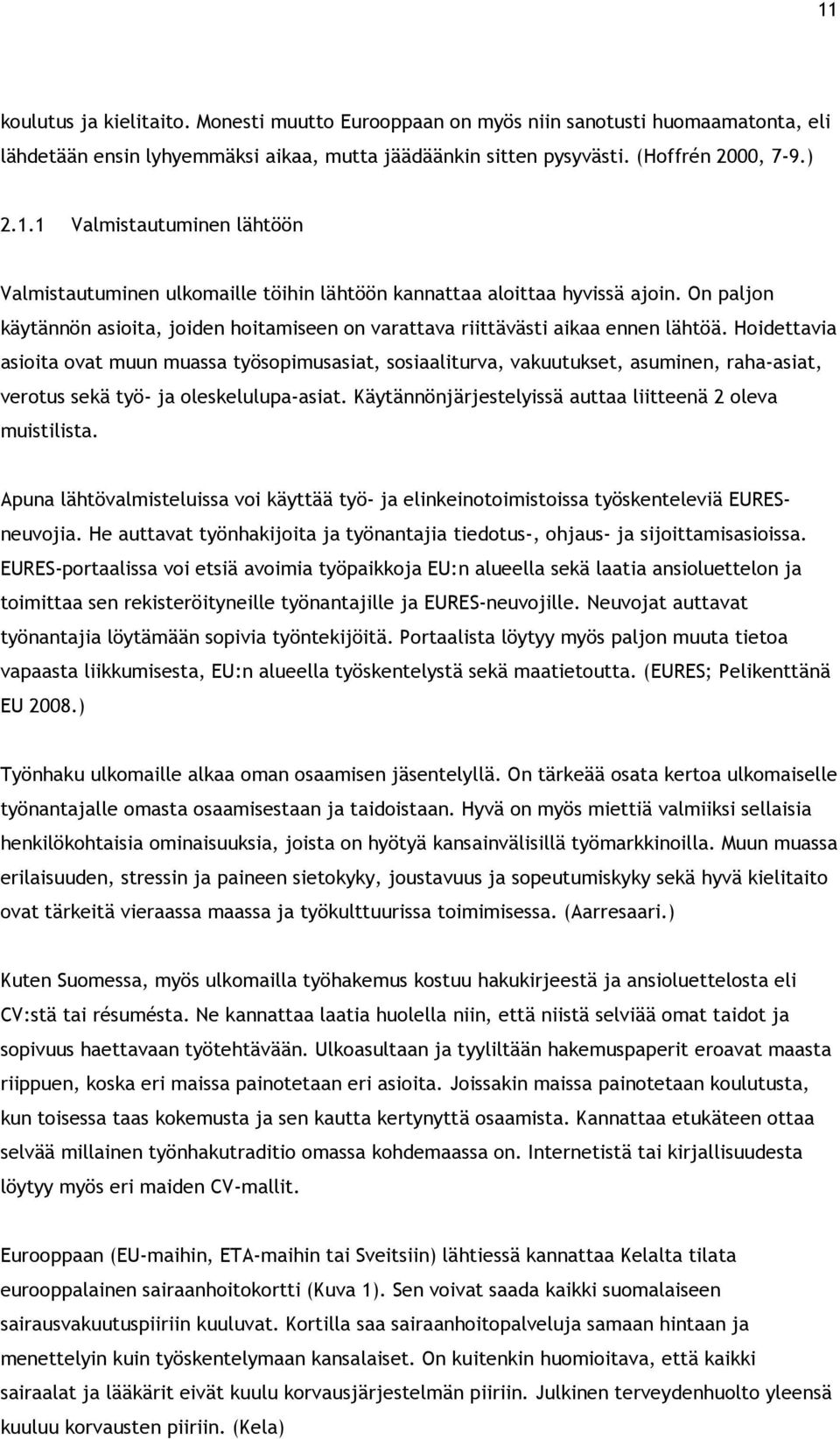 Hoidettavia asioita ovat muun muassa työsopimusasiat, sosiaaliturva, vakuutukset, asuminen, raha-asiat, verotus sekä työ- ja oleskelulupa-asiat.