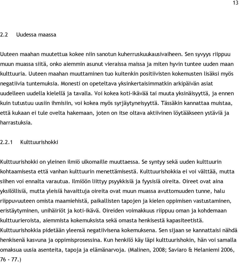 Uuteen maahan muuttaminen tuo kuitenkin positiivisten kokemusten lisäksi myös negatiivia tuntemuksia. Monesti on opeteltava yksinkertaisimmatkin arkipäivän asiat uudelleen uudella kielellä ja tavalla.