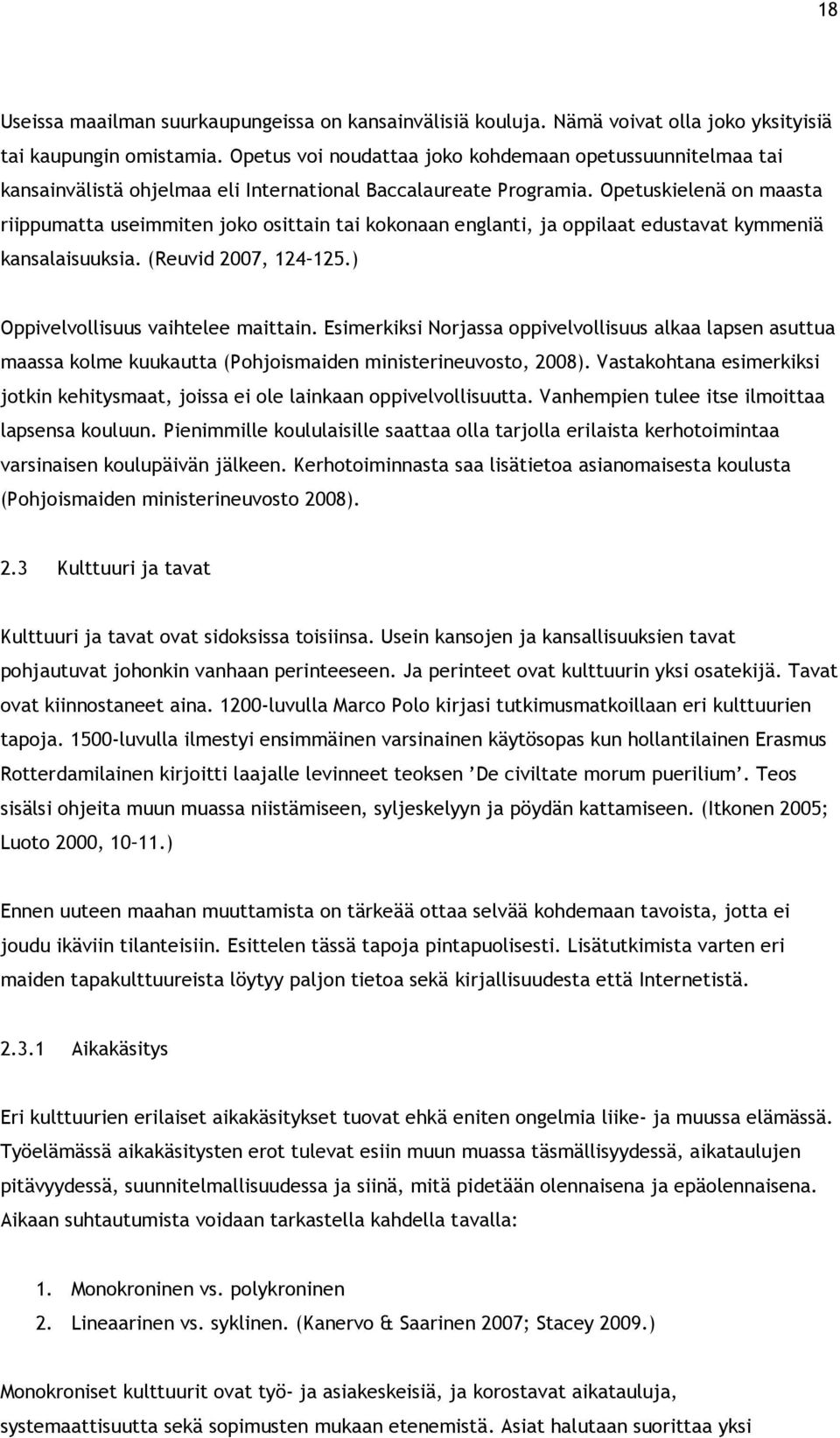 Opetuskielenä on maasta riippumatta useimmiten joko osittain tai kokonaan englanti, ja oppilaat edustavat kymmeniä kansalaisuuksia. (Reuvid 2007, 124 125.) Oppivelvollisuus vaihtelee maittain.