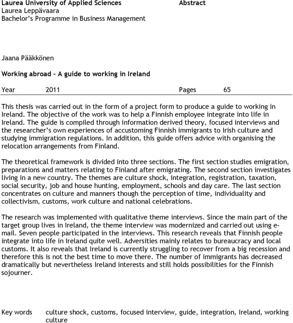 The guide is compiled through information derived theory, focused interviews and the researcher s own experiences of accustoming Finnish immigrants to Irish culture and studying immigration