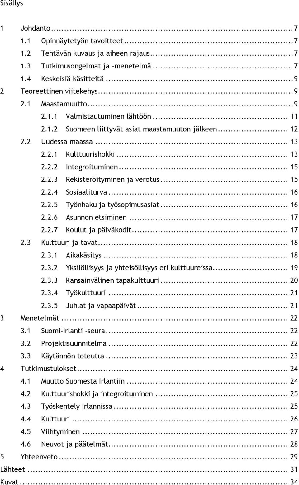 .. 15 2.2.3 Rekisteröityminen ja verotus... 15 2.2.4 Sosiaaliturva... 16 2.2.5 Työnhaku ja työsopimusasiat... 16 2.2.6 Asunnon etsiminen... 17 2.2.7 Koulut ja päiväkodit... 17 2.3 Kulttuuri ja tavat.