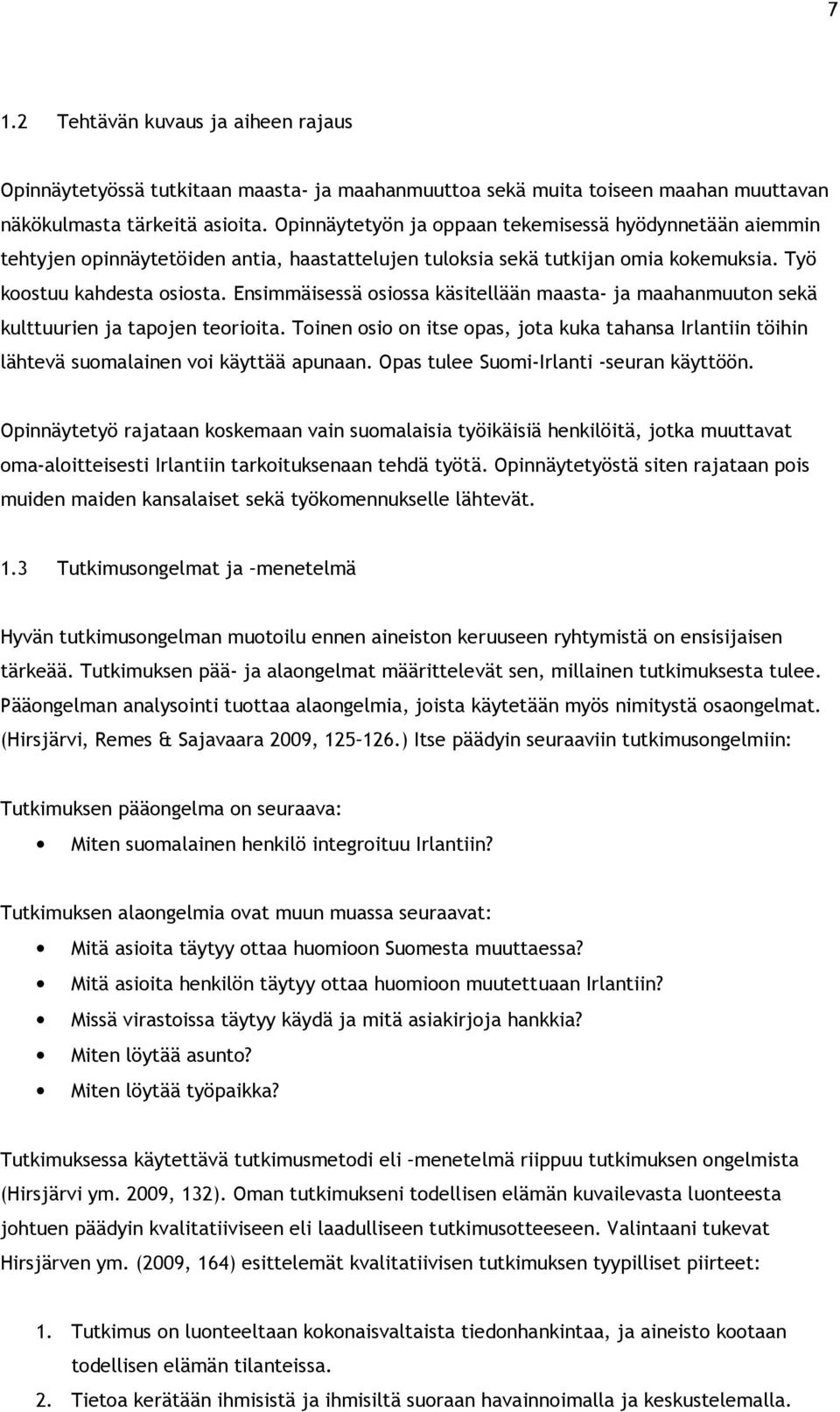 Ensimmäisessä osiossa käsitellään maasta- ja maahanmuuton sekä kulttuurien ja tapojen teorioita. Toinen osio on itse opas, jota kuka tahansa Irlantiin töihin lähtevä suomalainen voi käyttää apunaan.