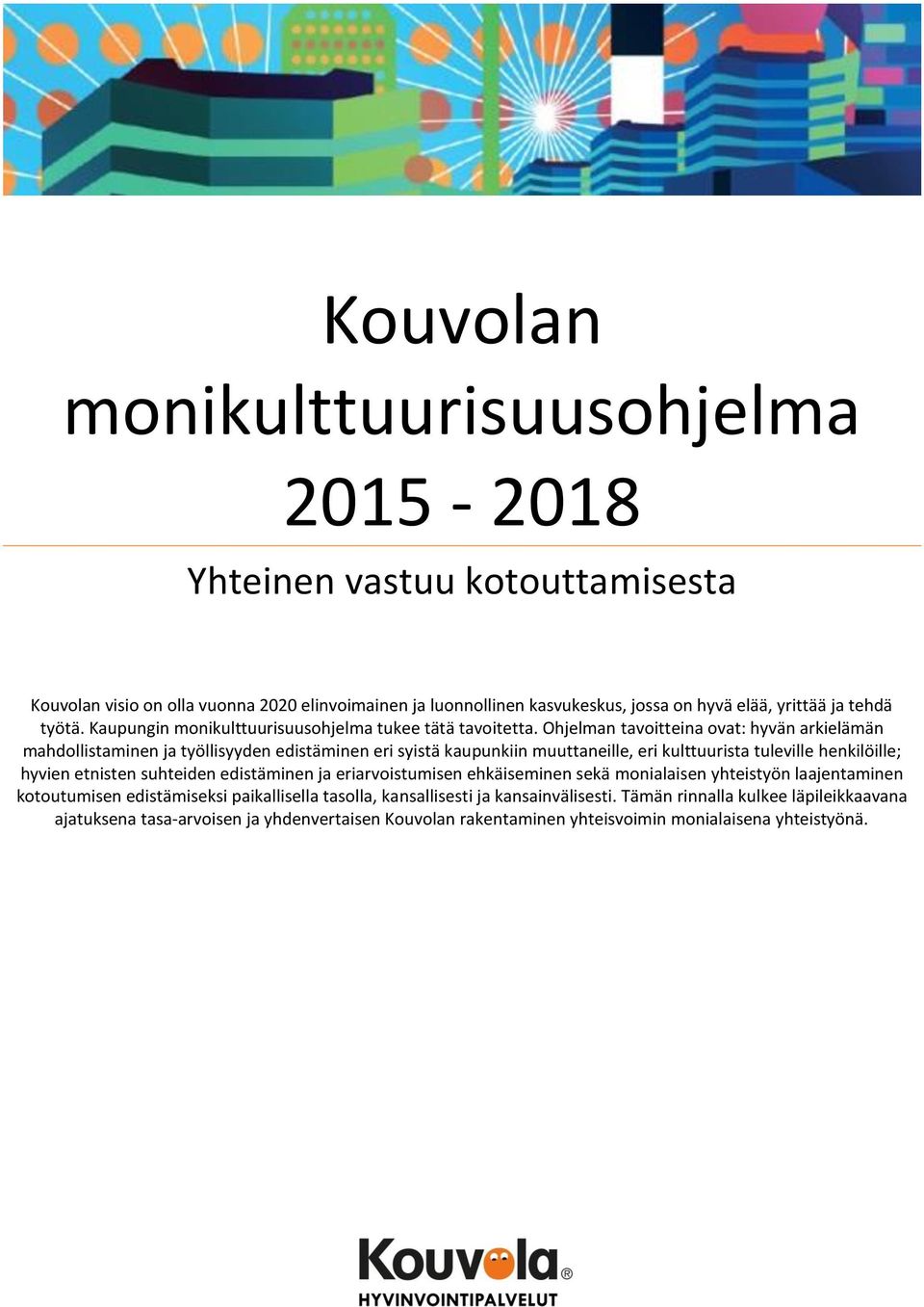 Ohjelman tavoitteina ovat: hyvän arkielämän mahdollistaminen ja työllisyyden edistäminen eri syistä kaupunkiin muuttaneille, eri kulttuurista tuleville henkilöille; hyvien etnisten