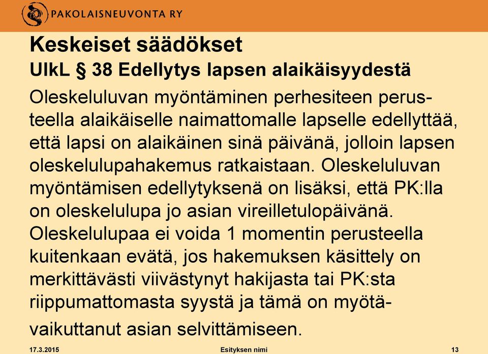 Oleskeluluvan myöntämisen edellytyksenä on lisäksi, että PK:lla on oleskelulupa jo asian vireilletulopäivänä.