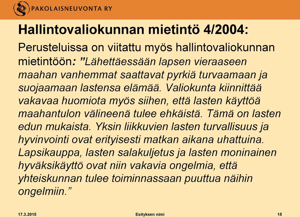 Valiokunta kiinnittää vakavaa huomiota myös siihen, että lasten käyttöä maahantulon välineenä tulee ehkäistä. Tämä on lasten edun mukaista.