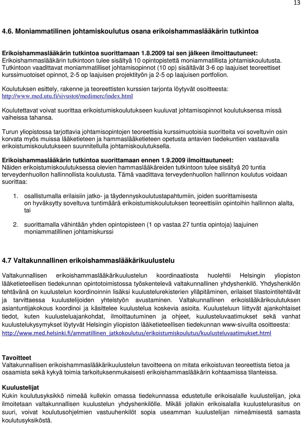 Tutkintoon vaadittavat moniammatilliset johtamisopinnot (10 op) sisältävät 3-6 op laajuiset teoreettiset kurssimuotoiset opinnot, 2-5 op laajuisen projektityön ja 2-5 op laajuisen portfolion.