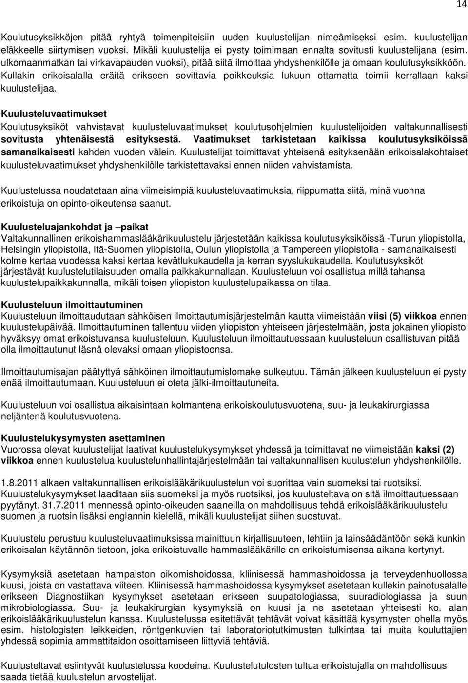 Kullakin erikoisalalla eräitä erikseen sovittavia poikkeuksia lukuun ottamatta toimii kerrallaan kaksi kuulustelijaa.