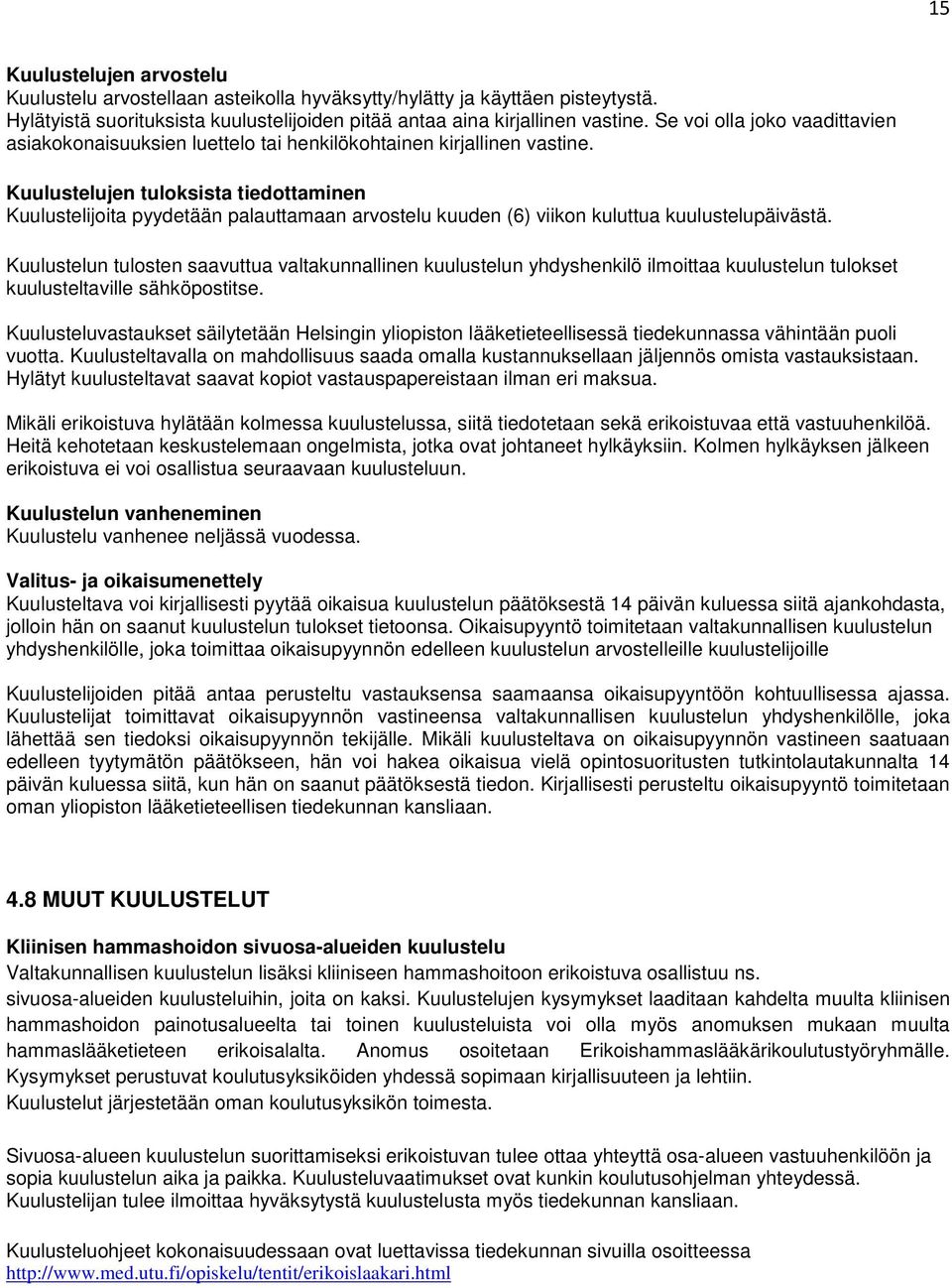 Kuulustelujen tuloksista tiedottaminen Kuulustelijoita pyydetään palauttamaan arvostelu kuuden (6) viikon kuluttua kuulustelupäivästä.