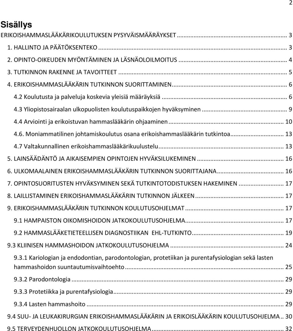 4 Arviointi ja erikoistuvan hammaslääkärin ohjaaminen... 10 4.6. Moniammatilinen johtamiskoulutus osana erikoishammaslääkärin tutkintoa... 13 4.7 Valtakunnallinen erikoishammaslääkärikuulustelu... 13 5.