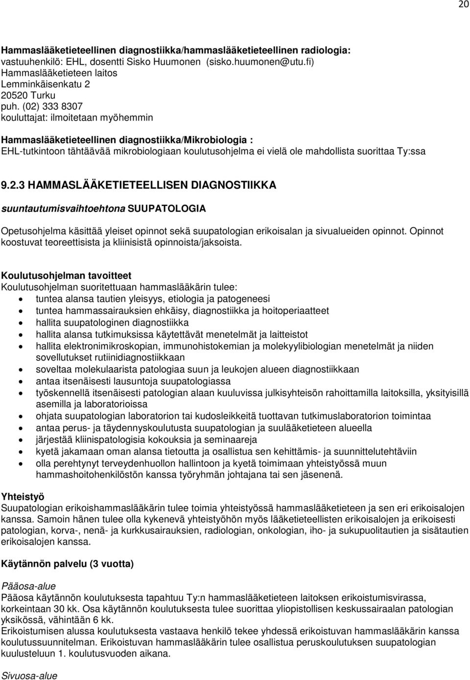 (02) 333 8307 kouluttajat: ilmoitetaan myöhemmin Hammaslääketieteellinen diagnostiikka/mikrobiologia : EHL-tutkintoon tähtäävää mikrobiologiaan koulutusohjelma ei vielä ole mahdollista suorittaa