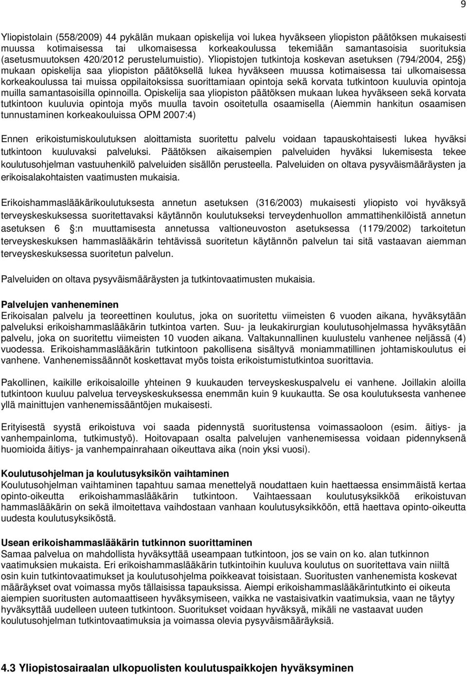 Yliopistojen tutkintoja koskevan asetuksen (794/2004, 25 ) mukaan opiskelija saa yliopiston päätöksellä lukea hyväkseen muussa kotimaisessa tai ulkomaisessa korkeakoulussa tai muissa oppilaitoksissa