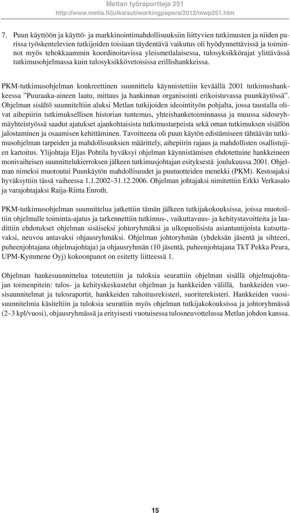 PKM-tutkimusohjelman konkreettinen suunnittelu käynnistettiin keväällä 2001 tutkimushankkeessa Puuraaka-aineen laatu, mittaus ja hankinnan organisointi erikoistuvassa puunkäytössä.