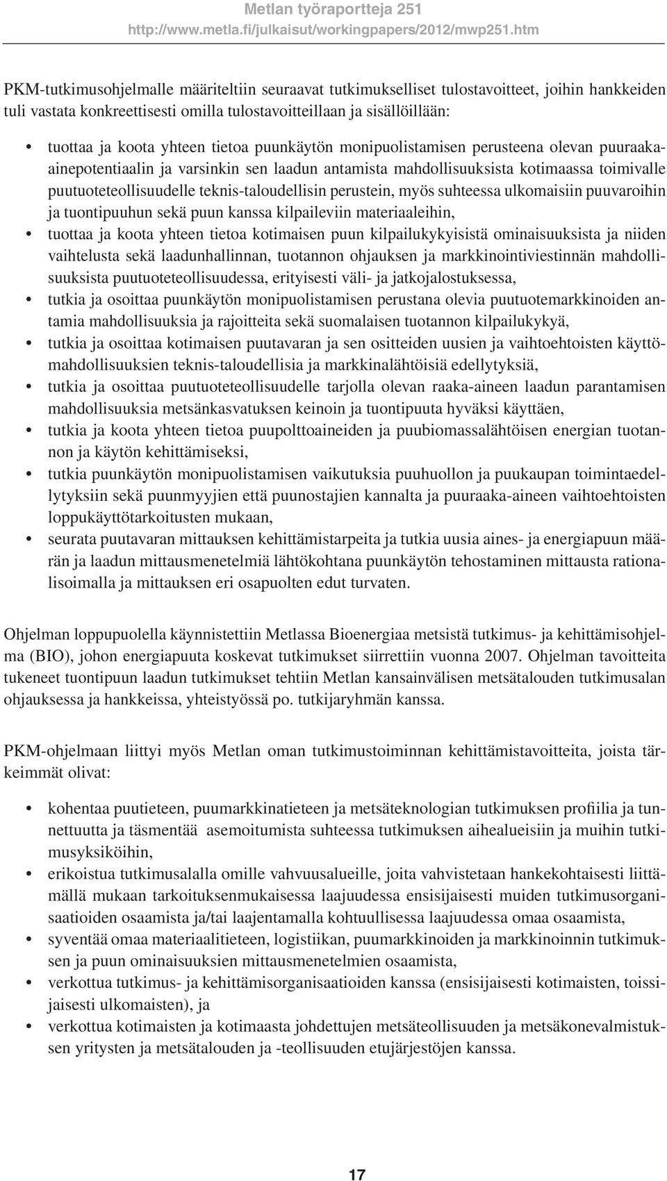 perustein, myös suhteessa ulkomaisiin puuvaroihin ja tuontipuuhun sekä puun kanssa kilpaileviin materiaaleihin, tuottaa ja koota yhteen tietoa kotimaisen puun kilpailukykyisistä ominaisuuksista ja