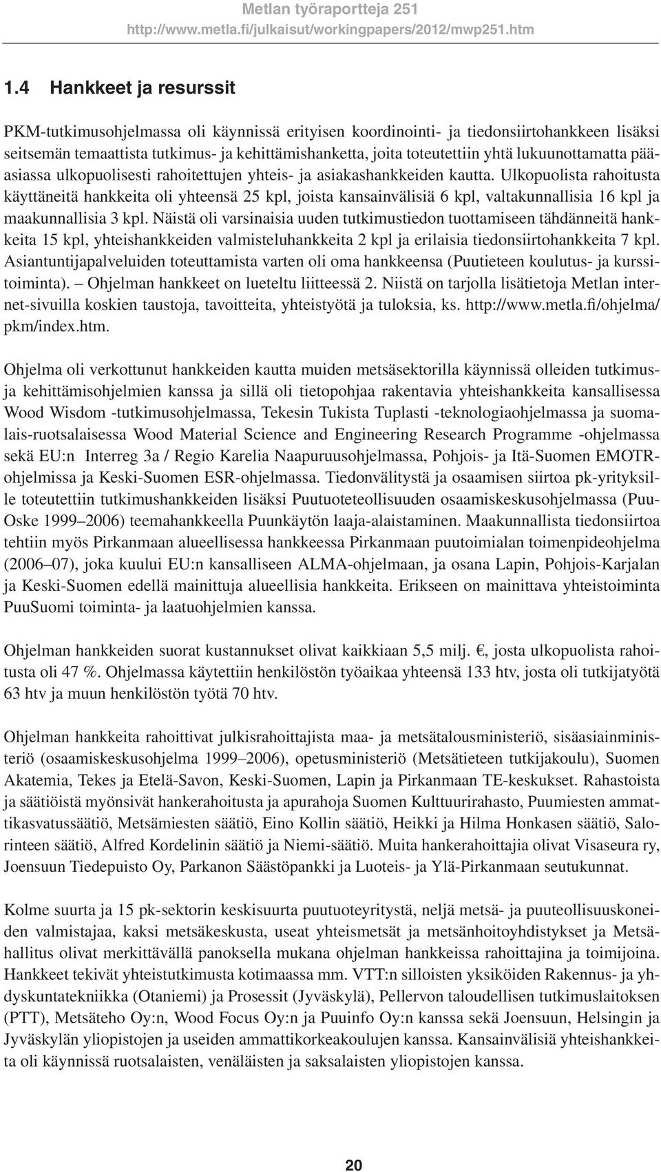 Ulkopuolista rahoitusta käyttäneitä hankkeita oli yhteensä 25 kpl, joista kansainvälisiä 6 kpl, valtakunnallisia 16 kpl ja maakunnallisia 3 kpl.