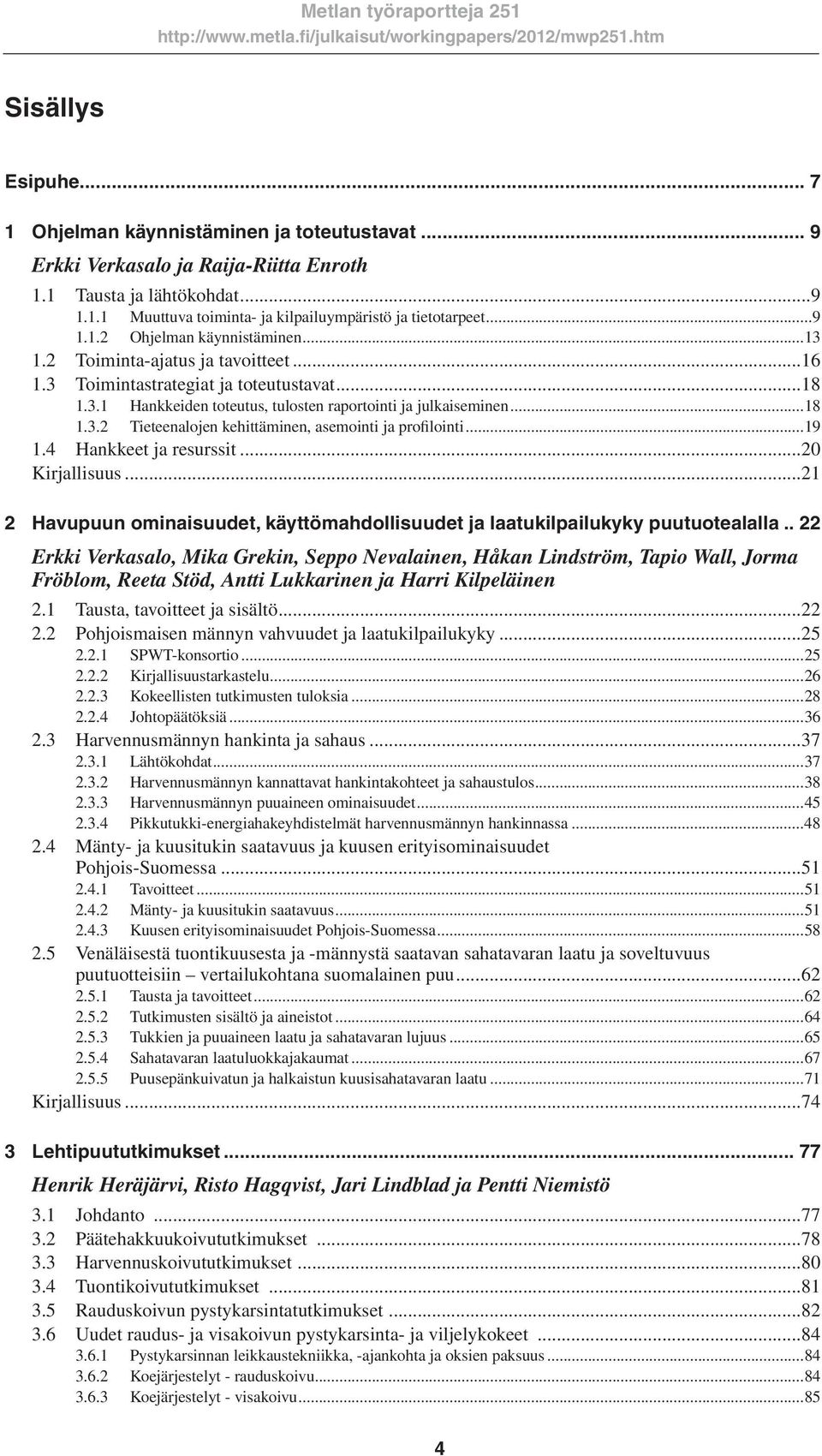 ..19 1.4 Hankkeet ja resurssit...20 Kirjallisuus...21 2 Havupuun ominaisuudet, käyttömahdollisuudet ja laatukilpailukyky puutuotealalla.