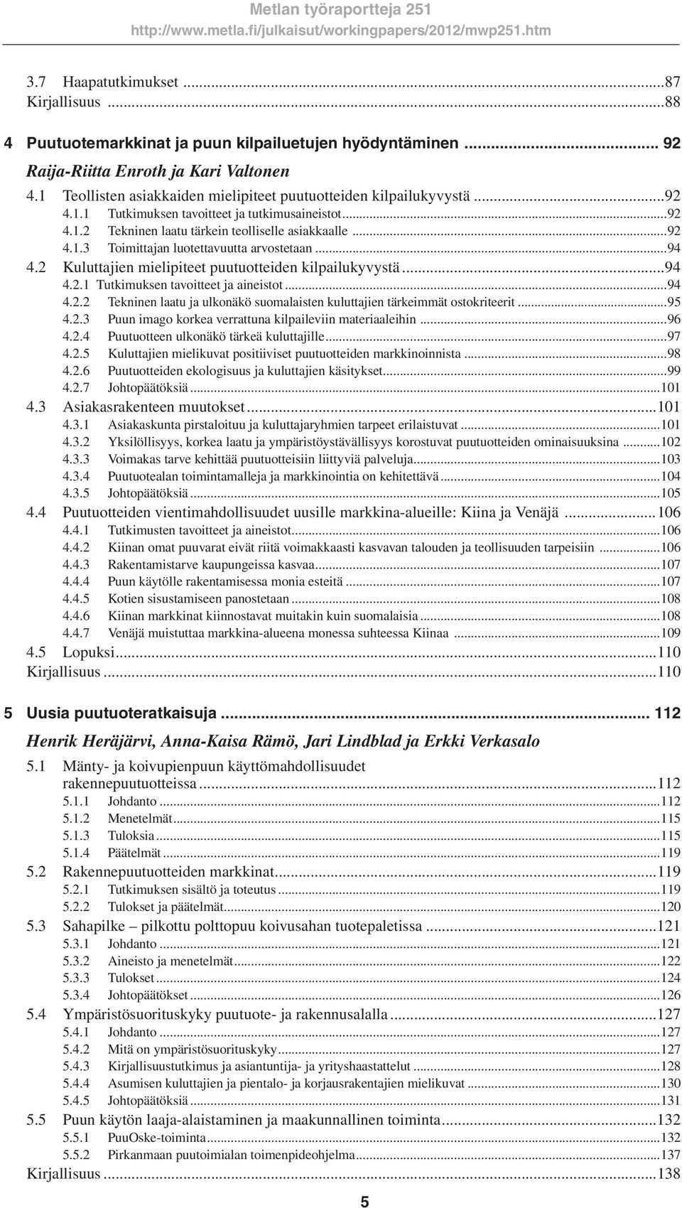 ..94 4.2 Kuluttajien mielipiteet puutuotteiden kilpailukyvystä...94 4.2.1 Tutkimuksen tavoitteet ja aineistot...94 4.2.2 Tekninen laatu ja ulkonäkö suomalaisten kuluttajien tärkeimmät ostokriteerit.