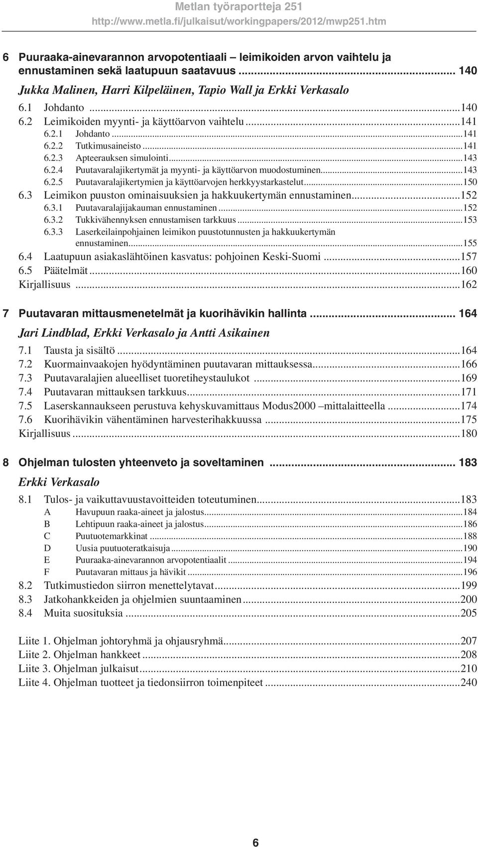 ..143 6.2.5 Puutavaralajikertymien ja käyttöarvojen herkkyystarkastelut...150 6.3 Leimikon puuston ominaisuuksien ja hakkuukertymän ennustaminen...152 6.3.1 Puutavaralajijakauman ennustaminen...152 6.3.2 Tukkivähennyksen ennustamisen tarkkuus.