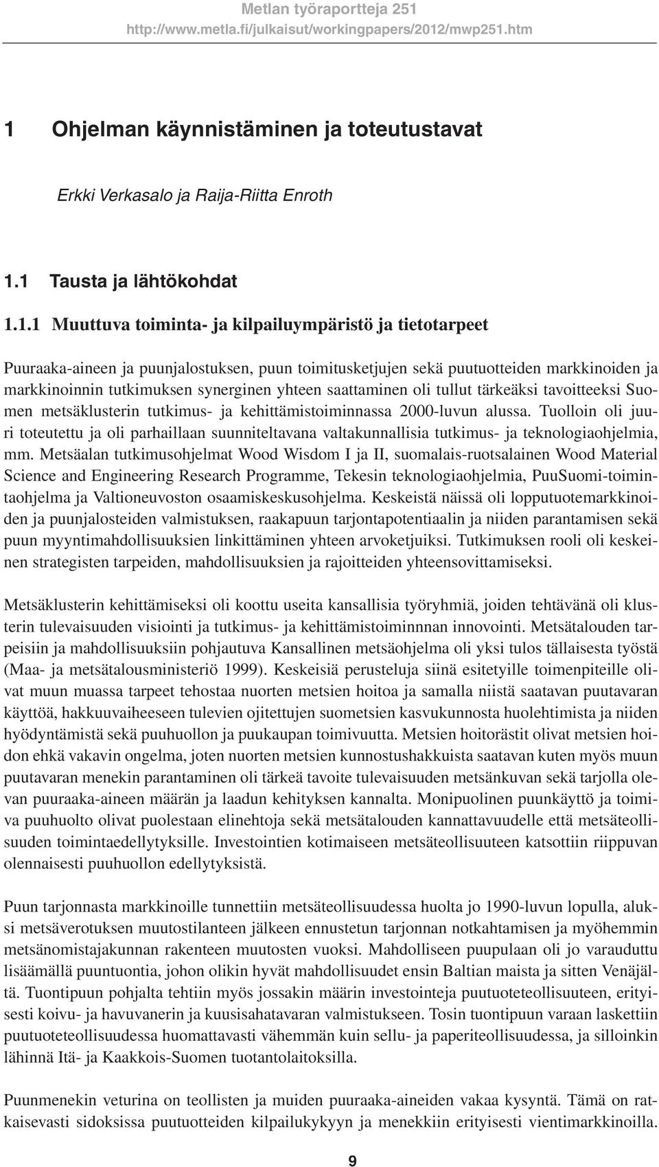 kehittämistoiminnassa 2000-luvun alussa. Tuolloin oli juuri toteutettu ja oli parhaillaan suunniteltavana valtakunnallisia tutkimus- ja teknologiaohjelmia, mm.