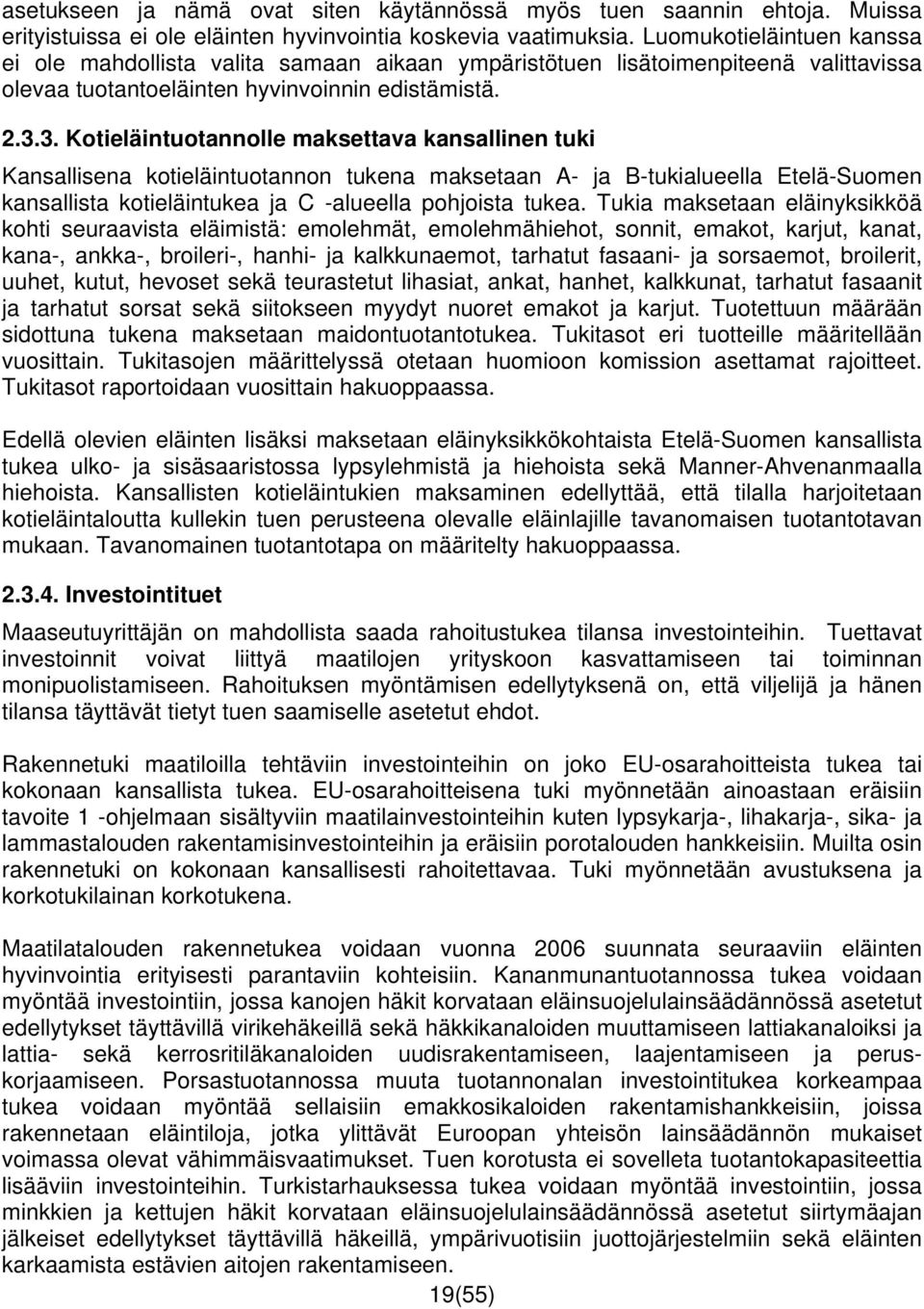 3. Kotieläintuotannolle maksettava kansallinen tuki Kansallisena kotieläintuotannon tukena maksetaan A- ja B-tukialueella Etelä-Suomen kansallista kotieläintukea ja C -alueella pohjoista tukea.