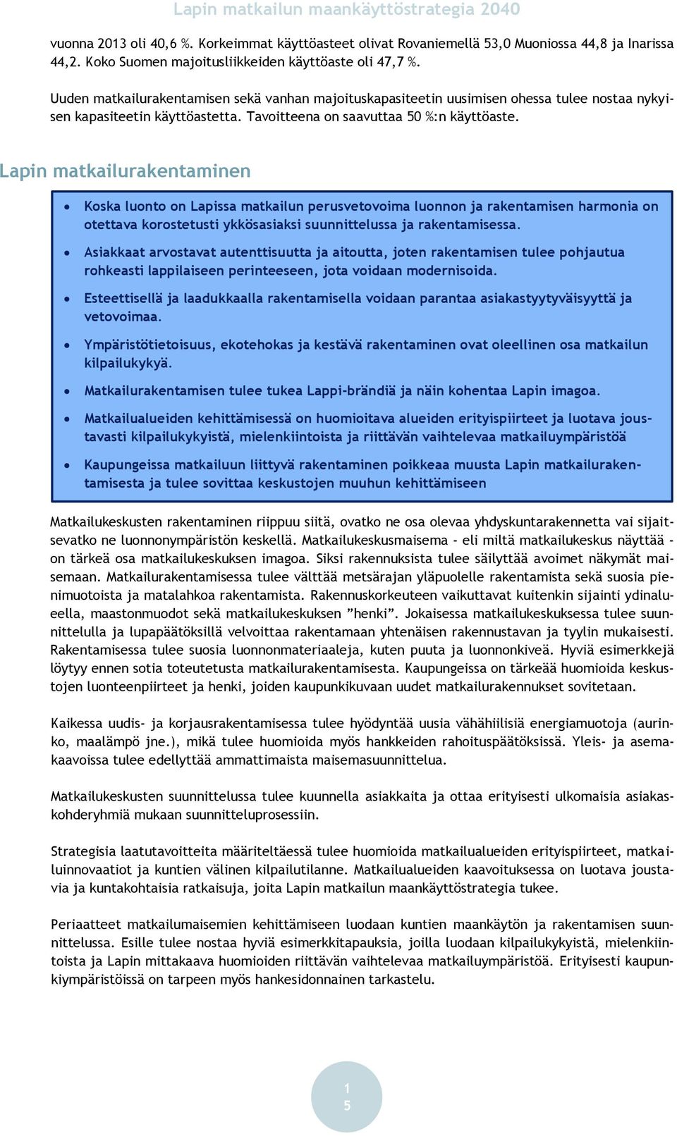 Lapin matkailurakentaminen Koska luonto on Lapissa matkailun perusvetovoima luonnon ja rakentamisen harmonia on otettava korostetusti ykkösasiaksi suunnittelussa ja rakentamisessa.