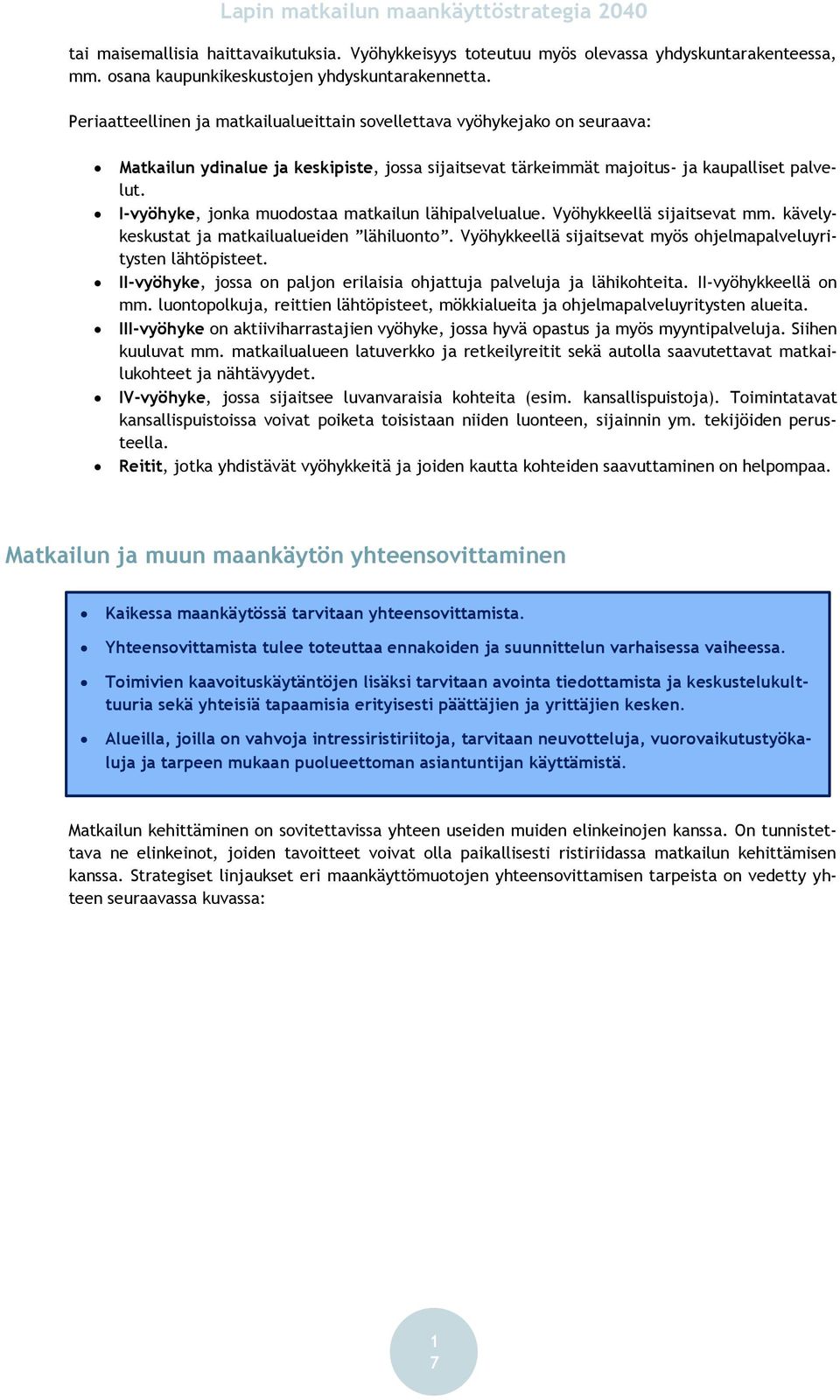 I-vyöhyke, jonka muodostaa matkailun lähipalvelualue. Vyöhykkeellä sijaitsevat mm. kävelykeskustat ja matkailualueiden lähiluonto. Vyöhykkeellä sijaitsevat myös ohjelmapalveluyritysten lähtöpisteet.