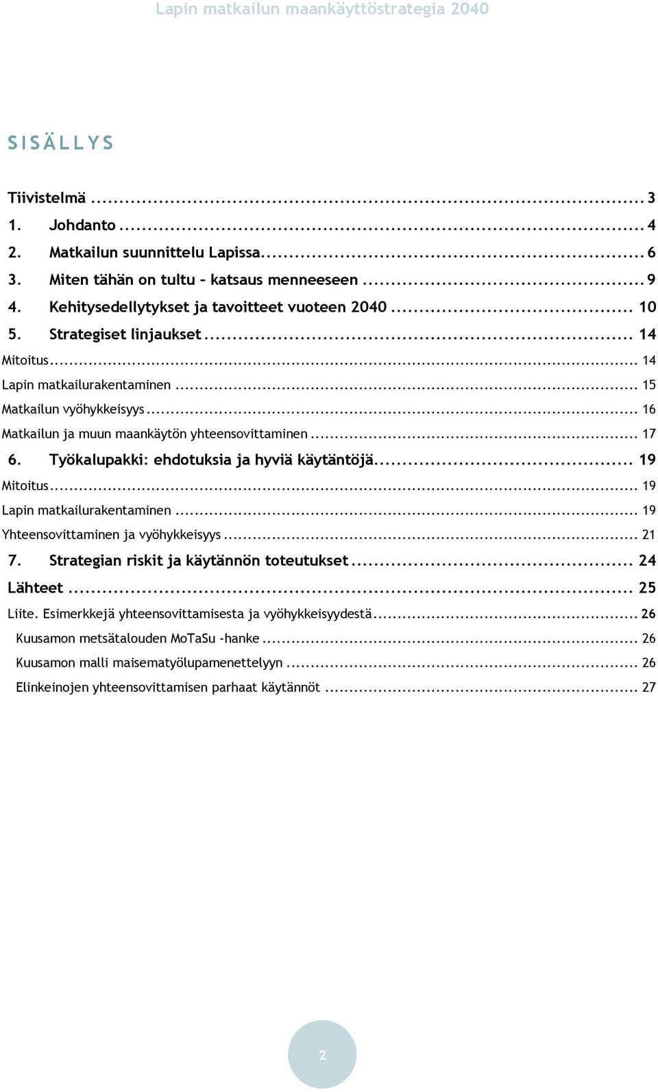 Työkalupakki: ehdotuksia ja hyviä käytäntöjä... 19 Mitoitus... 19 Lapin matkailurakentaminen... 19 Yhteensovittaminen ja vyöhykkeisyys... 21 7. Strategian riskit ja käytännön toteutukset.