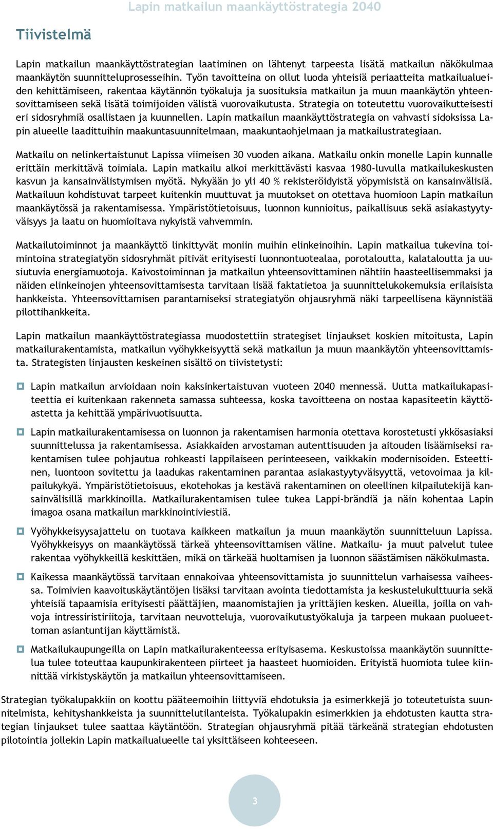 toimijoiden välistä vuorovaikutusta. Strategia on toteutettu vuorovaikutteisesti eri sidosryhmiä osallistaen ja kuunnellen.