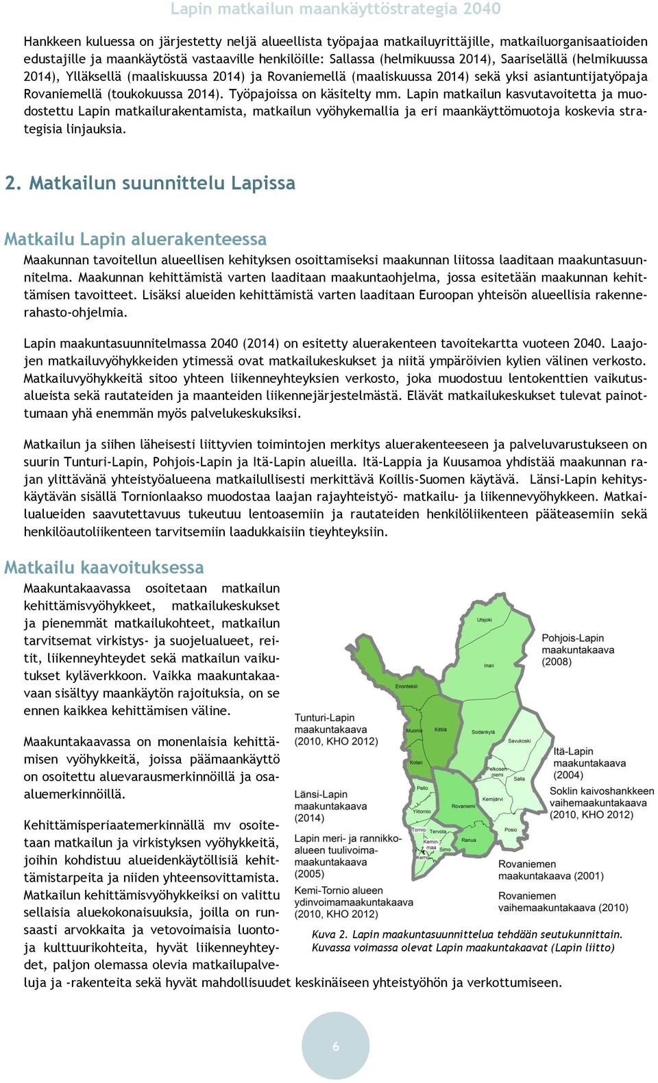 Lapin matkailun kasvutavoitetta ja muodostettu Lapin matkailurakentamista, matkailun vyöhykemallia ja eri maankäyttömuotoja koskevia strategisia linjauksia. 2.