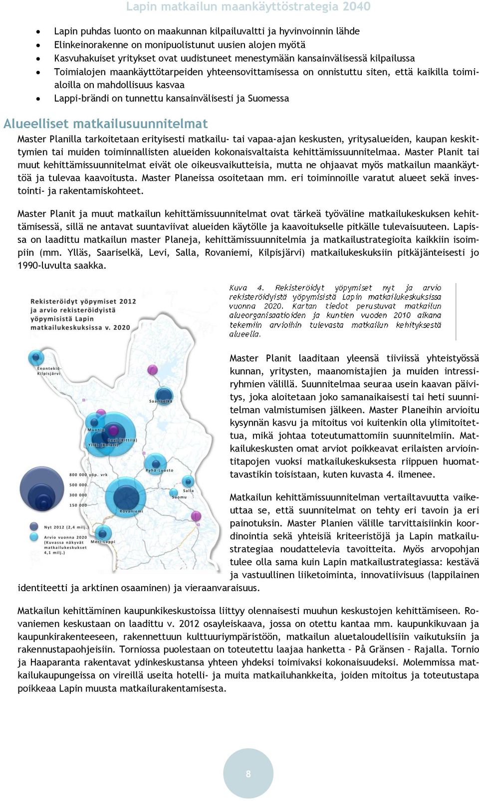 Alueelliset matkailusuunnitelmat Master Planilla tarkoitetaan erityisesti matkailu- tai vapaa-ajan keskusten, yritysalueiden, kaupan keskittymien tai muiden toiminnallisten alueiden kokonaisvaltaista