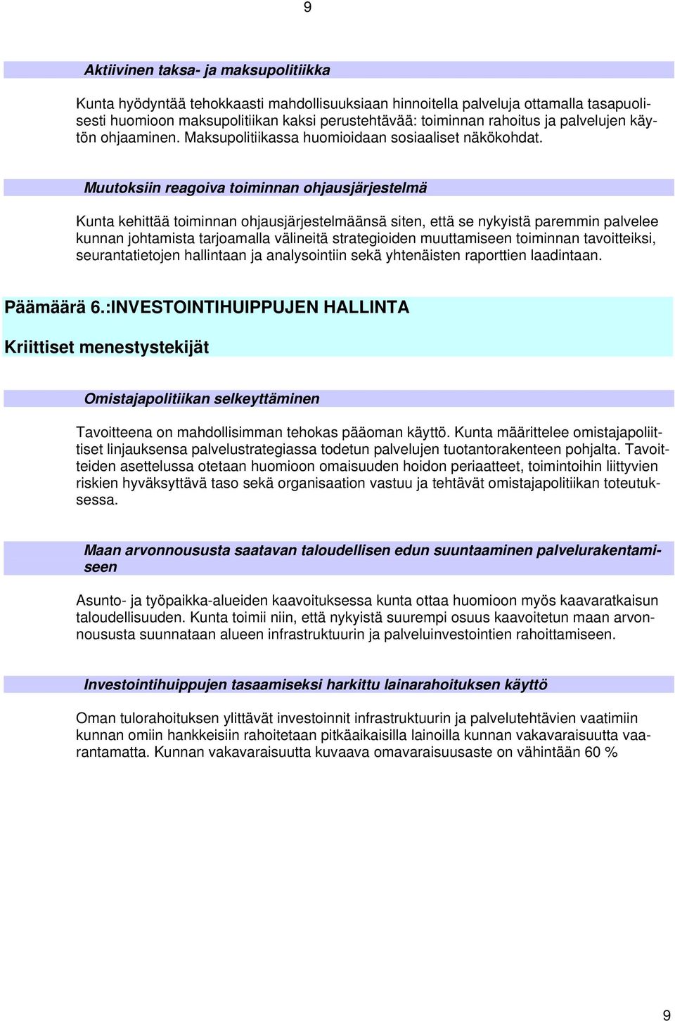 Muutoksiin reagoiva toiminnan ohjausjärjestelmä Kunta kehittää toiminnan ohjausjärjestelmäänsä siten, että se nykyistä paremmin palvelee kunnan johtamista tarjoamalla välineitä strategioiden