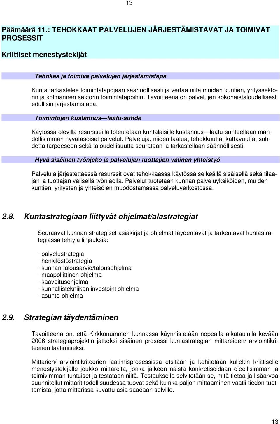 niitä muiden kuntien, yrityssektorin ja kolmannen sektorin toimintatapoihin. Tavoitteena on palvelujen kokonaistaloudellisesti edullisin järjestämistapa.