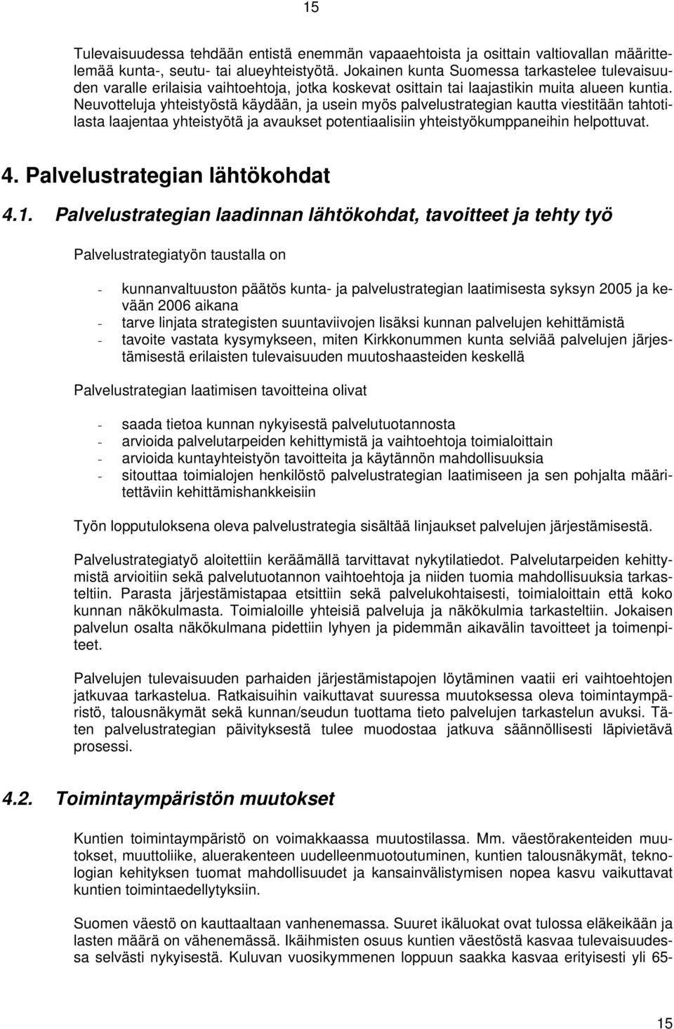 Neuvotteluja yhteistyöstä käydään, ja usein myös palvelustrategian kautta viestitään tahtotilasta laajentaa yhteistyötä ja avaukset potentiaalisiin yhteistyökumppaneihin helpottuvat. 4.