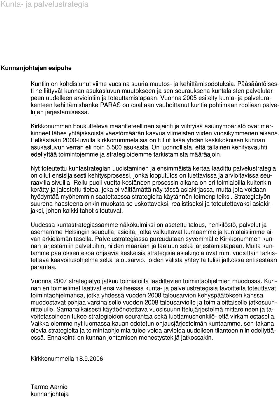 Vuonna 2005 esitelty kunta- ja palvelurakenteen kehittämishanke PARAS on osaltaan vauhdittanut kuntia pohtimaan rooliaan palvelujen järjestämisessä.