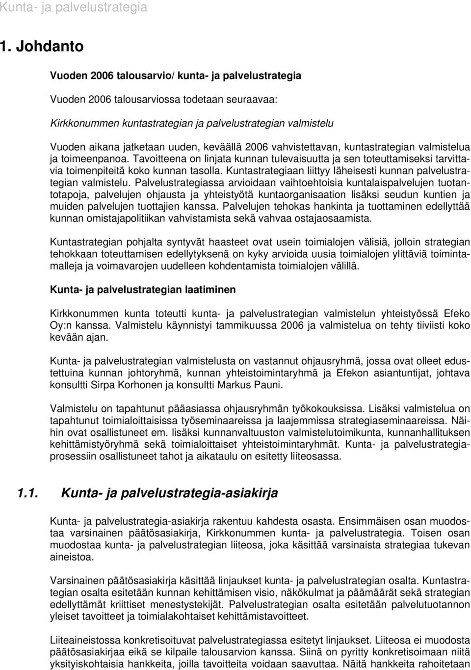 keväällä 2006 vahvistettavan, kuntastrategian valmistelua ja toimeenpanoa. Tavoitteena on linjata kunnan tulevaisuutta ja sen toteuttamiseksi tarvittavia toimenpiteitä koko kunnan tasolla.