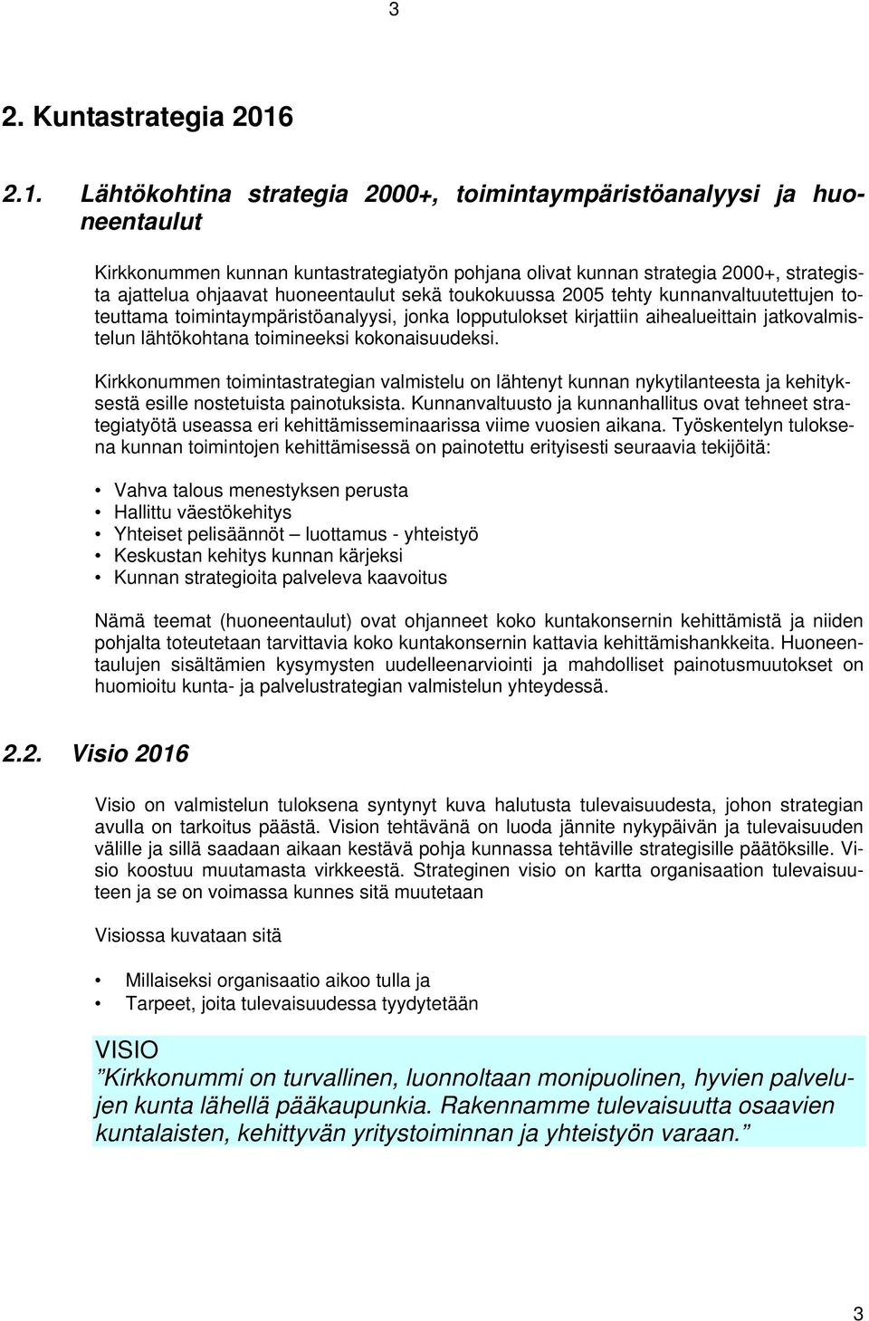 huoneentaulut sekä toukokuussa 2005 tehty kunnanvaltuutettujen toteuttama toimintaympäristöanalyysi, jonka lopputulokset kirjattiin aihealueittain jatkovalmistelun lähtökohtana toimineeksi