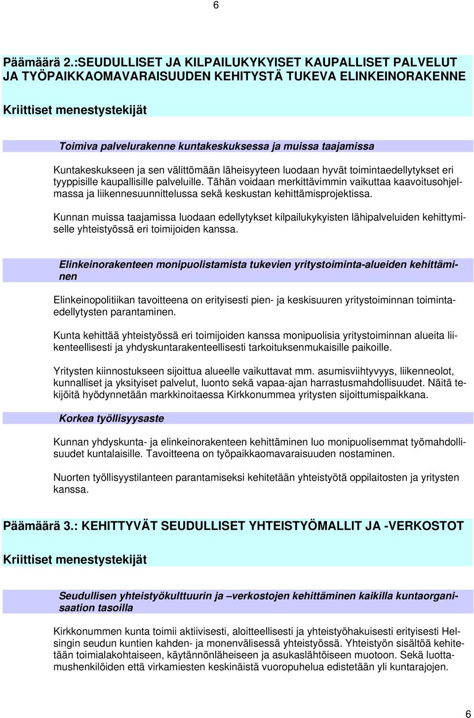 taajamissa Kuntakeskukseen ja sen välittömään läheisyyteen luodaan hyvät toimintaedellytykset eri tyyppisille kaupallisille palveluille.