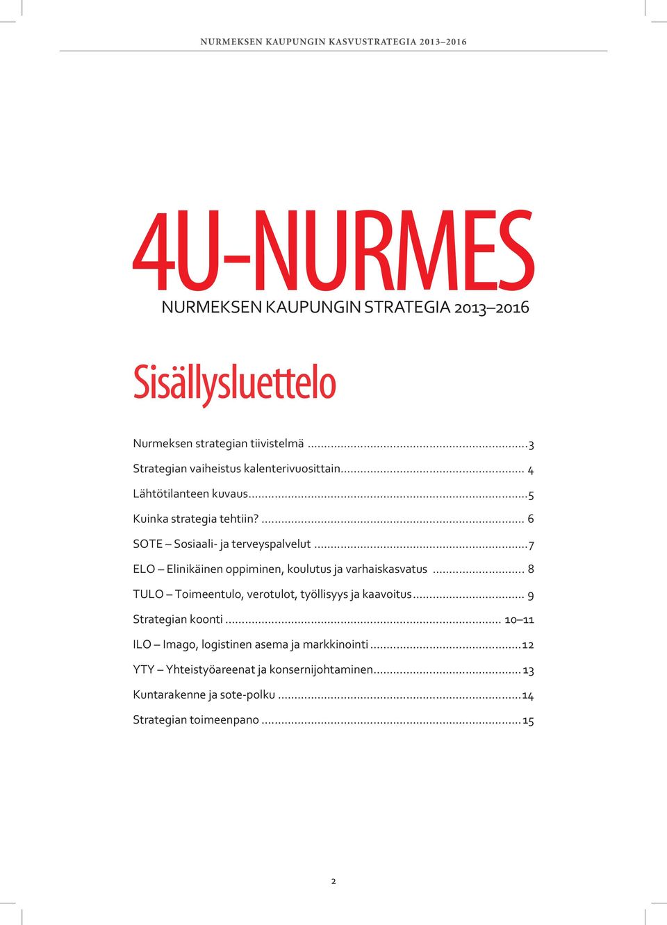 ..7 ELO Elinikäinen oppiminen, koulutus ja varhaiskasvatus... 8 TULO Toimeentulo, verotulot, työllisyys ja kaavoitus... 9 Strategian koonti.