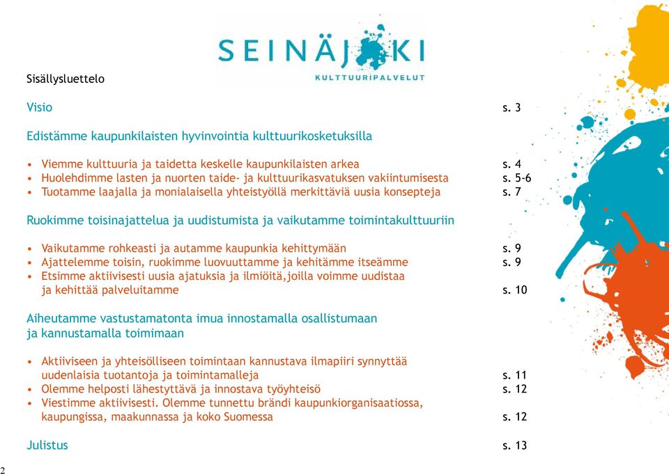7 Ruokimme toisinajattelua ja uudistumista ja vaikutamme toimintakulttuuriin Vaikutamme rohkeasti ja autamme kaupunkia kehittymään s.
