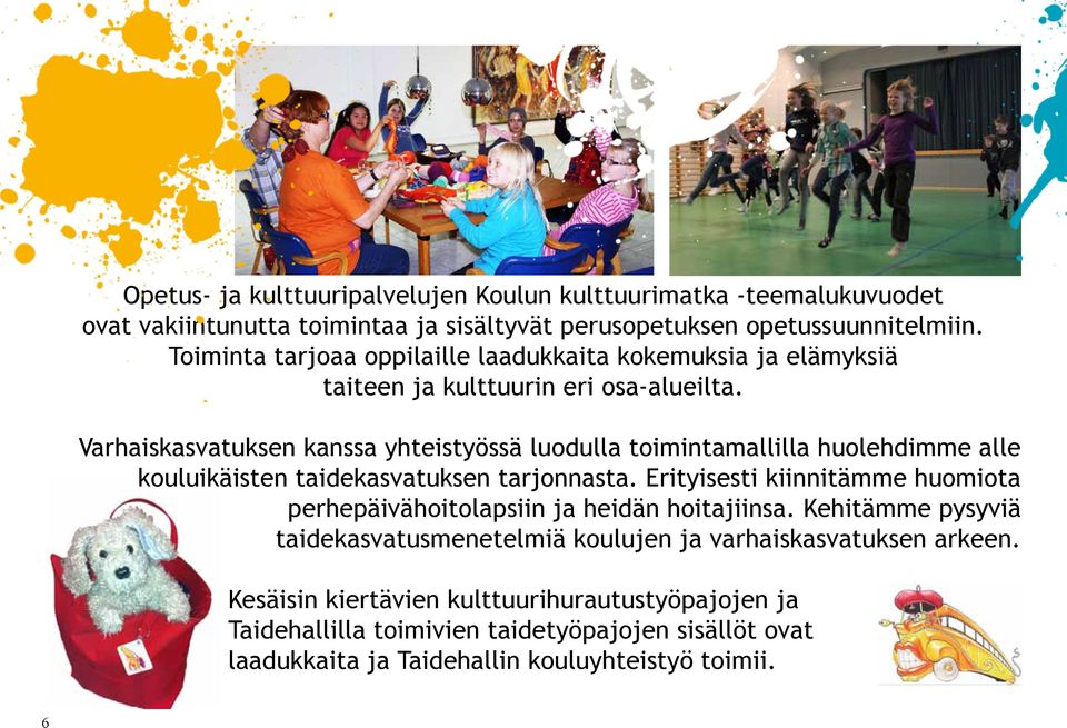 Varhaiskasvatuksen kanssa yhteistyössä luodulla toimintamallilla huolehdimme alle kouluikäisten taidekasvatuksen tarjonnasta.