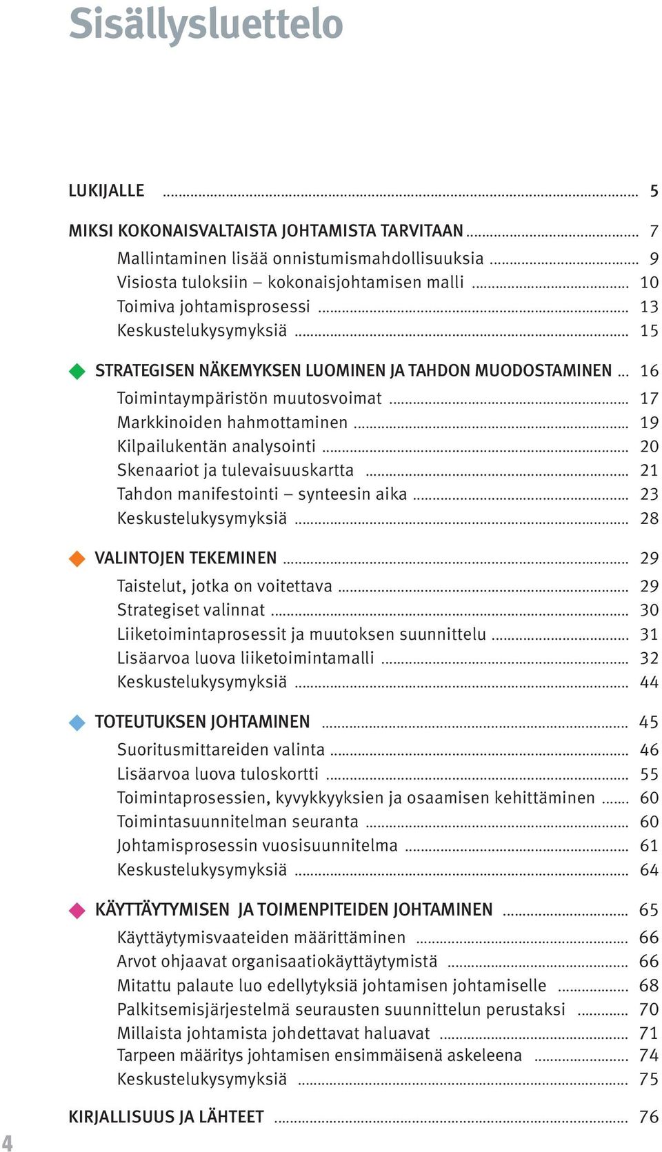 .. 19 Kilpailukentän analysointi... 20 Skenaariot ja tulevaisuuskartta... 21 Tahdon manifestointi synteesin aika... 23 Keskustelukysymyksiä... 28 VALINTOJEN TEKEMINEN.